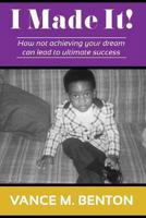 I Made It!: How Not Achieving Your Dream Can Lead to Ultimate Success 1492963801 Book Cover