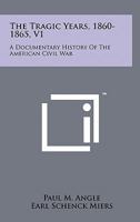 The Tragic Years, 1860-1865, V1: A Documentary History of the American Civil War 1258126869 Book Cover