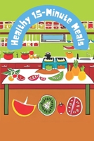 Healthy 15-Minute Meals: Healthy 15-Minute Meals: Quick and Nutritious Recipes for Busy Individuals B0C9SLCS25 Book Cover