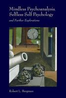 Mindless Psychoanalysis, Selfless Self Psychology: and Further Explorations 0615236022 Book Cover