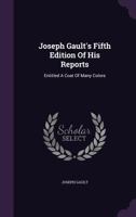 Joseph Gault's Fifth Edition of his Reports: Entitled A Coat of Many Colors 1019214481 Book Cover