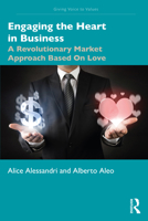 Engaging the Heart in Business: A Revolutionary Market Approach Based On Love 1138610801 Book Cover