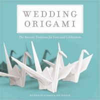 Wedding Origami: The Ancient Tradition for Love and Celebrations 1604336935 Book Cover