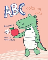 ABC ANIMALS LOVE FRUIT AND VEGETABLES: Fun with coloring Letters, Fruit, Vegetables, and Cute Animals. B0897BVDBG Book Cover