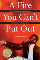 A Fire You Can't Put Out: The Civil Rights Life of Birmingham's Reverend Fred Shuttlesworth (Religion & American Culture) 0817309683 Book Cover