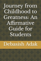 Journey from Childhood to Greatness: An Affirmative Guide for Students B0CQGHTJ6W Book Cover