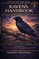 RAVENS HANDBOOK: The Ultimate Guide to Behavior, Intelligence, Ecology, and Conservation of the World’s Most Fascinating Birds. B0GGRNN424 Book Cover