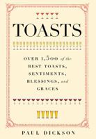 Toasts: Over 1,500 Of the Best Toasts, Sentiments, Blessings, and Graces