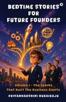 Bedtime Stories for Future Founders: The Sparks That Built The Business Giants B0H6MMWHFF Book Cover
