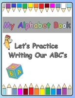 My Alphabet Book:: Let's practice writing our ABC's. B0DVCH3YYT Book Cover
