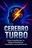 CEREBRO TURBO: Cómo transformar tu hiperactividad en resultados extraordinarios (Spanish Edition) B0F5P31XK6 Book Cover