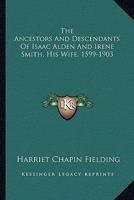 The Ancestors and Descendants of Isaac Alden and Irene Smith, His Wife (1599-1903) 101661473X Book Cover