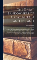 The Great Landowners of Great Britain and Ireland; a List of all Owners of Three Thousand Acres and Upwards ... Also, one Thousand Three Hundred ... and Wales, Their Acreage and Income Fro 1016425171 Book Cover
