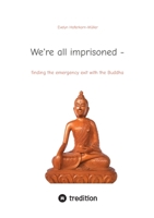 We're all imprisoned -: finding the emergency exit with the Buddha 3384656431 Book Cover