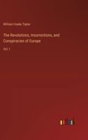 The Revolutions, Insurrections, and Conspiracies of Europe: Vol. I 3385120411 Book Cover