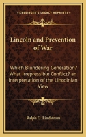 Lincoln and Prevention of War: Which Blundering Generation? What Irrepressible Conflict? an Interpretation of the Lincolnian View 1428659501 Book Cover