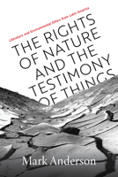 The Rights of Nature and the Testimony of Things: Literature and Environmental Ethics from Latin America 082650678X Book Cover