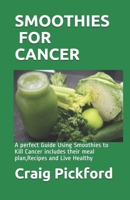 Smoothies for Cancer: A perfect Guide Using Smoothies to Kill Cancer includes their meal plan, Recipes and Live Healthy 1658617002 Book Cover