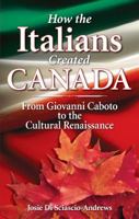 How the Italians Created Canada: From Giovanni Caboto to the Cultural Renaissance 1896124143 Book Cover