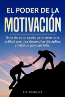 EL PODER DE LA MOTIVACIÓN : Guía de autoayuda para tener una actitud positiva, desarrollar disciplina y hábitos para ser feliz. 1794203281 Book Cover