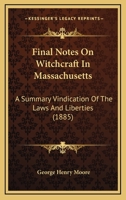 Final Notes On Witchcraft In Massachusetts: A Summary Vindication Of The Laws And Liberties 1247590216 Book Cover