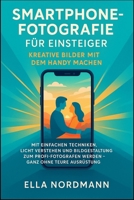 Smartphone-Fotografie für Einsteiger - Kreative Bilder mit dem Handy machen: Mit einfachen Techniken, Licht verstehen und Bildgestaltung zum ... - ganz ohne teure Ausrüstung (German Edition) 1997695502 Book Cover