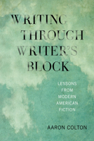Writing Through Writer's Block: Lessons from Modern American Fiction (New American Canon) 168597032X Book Cover