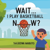 Wait I Play Basketball Now?: A Children’s Book About Trying New Things And Never Giving Up B0GSQV5T36 Book Cover