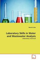 Laboratory Skills in Water and Wastewater Analysis: Laboratory mannual 3639371984 Book Cover
