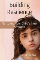 Building Resilience: Nurturing Your Child's Inner Strength 1998082083 Book Cover