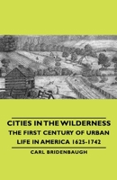 Cities in the Wilderness: The First Century of Urban Life in America 1625-1742 0195013611 Book Cover