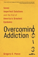 Overcoming Addiction: Seven Imperfect Solutions and the End of America's Greatest Epidemic 1538135035 Book Cover