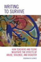 Writing to Survive: How Teachers and Teens Negotiate the Effects of Abuse, Violence, and Disaster 1607097834 Book Cover