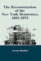 The Reconstruction of the New York Democracy, 1861-1874 0838630022 Book Cover