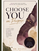 Choose You on Purpose: A Guided Journey to Release What No Longer Serves You and Become the Woman You're Ready to Be B0HGK5747J Book Cover