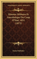 Histoire Militaire Et Anecdotique Du Coup D'A0/00tat (1851); (A0/00d.1872) 2012555195 Book Cover