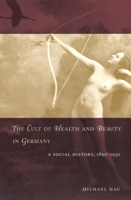 The Cult of Health and Beauty in Germany: A Social History, 1890-1930 0226319741 Book Cover