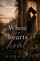 When Two Hearts Heal | A Single Dad and Nanny Romance of Love, Loss, and Second Chances: Sometimes love doesn't ask permission, it just moves in | A heartwarming contemporary romance B0FMYNXBXP Book Cover