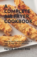 A Complete Air Fryer Cookbook: Amazing Healthy Recipes to Fry, Grill & Roast for Beginners and Advanced Users B08D4Y1RB3 Book Cover