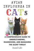Avian Influenza In Cats: A Comprehensive Guide to Understanding, Diagnosing, and Managing the Silent Threat B0DTHX3PH1 Book Cover