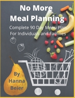 No More Meal Planning: A Complete 90 Day Menu Plan 1986100472 Book Cover