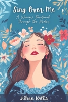 Sing Over Me: A Women's Devotional through the Psalms: A Women's Devotional through the Psalms 1500496723 Book Cover