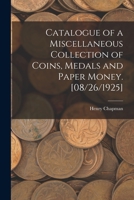 Catalogue of a Miscellaneous Collection of Coins, Medals and Paper Money: To Be Sold at Public Auction, Wednesday, August 26, 1925 (Classic Reprint) 1013963075 Book Cover