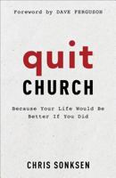 Quit Church: Because Your Life Would Be Better if You Did 0801093244 Book Cover