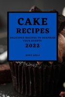 Cake Recipes 2022: Delicious Recipes to Surprise Your Guests 1803507446 Book Cover