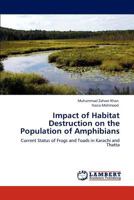 Impact of Habitat Destruction on the Population of Amphibians: Current Status of Frogs and Toads in Karachi and Thatta 3847336843 Book Cover