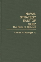 Naval Strategy East of Suez: The Role of Djibouti 0275941167 Book Cover