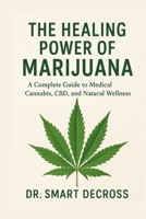 The Healing Power of Marijuana: A Complete Guide to Medical Cannabis, CBD, and Natural Wellness B0FQLQ99D5 Book Cover