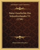 Natur-Geschichte Des Schweitzerlandes V1 (1746) 116594653X Book Cover