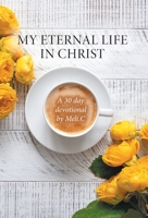 My Eternal Life in Christ: A 30 day devotional by Meli.C 1039154441 Book Cover